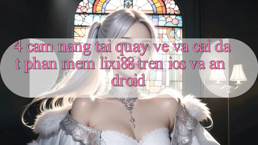 4. Cẩm nang Tải quay về Và Cài Đặt Phần mềm Lixi88 Trên iOS và Android