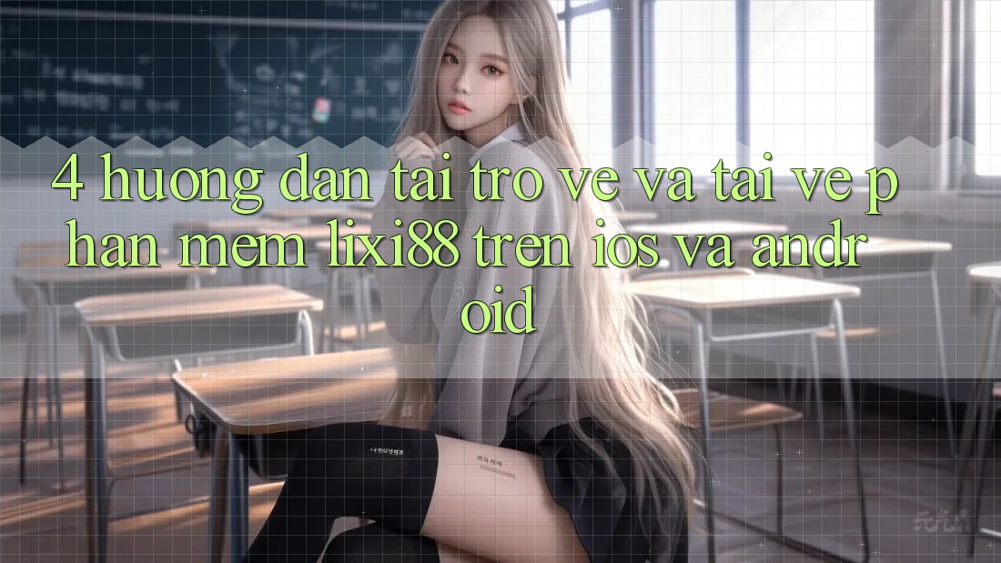 4. Hướng Dẫn Tải trở về Và Tải về Phần mềm Lixi88 Trên iOS và Android