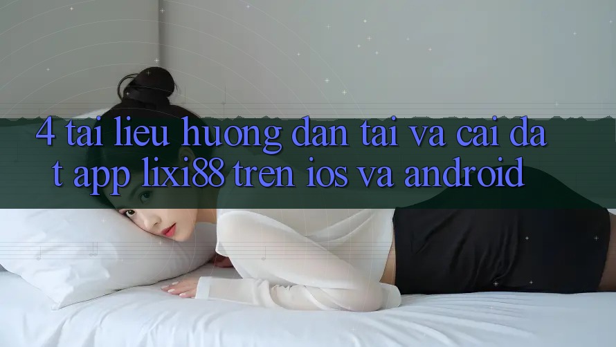 4. Tài liệu hướng dẫn Tải Và Cài Đặt App Lixi88 Trên iOS và Android 4. Tài liệu hướng dẫn Tải Và Cài Đặt App Lixi88 Trên iOS và Android