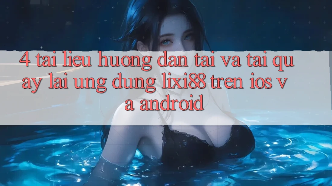 4. Tài liệu hướng dẫn Tải Và Tải quay lại Ứng Dụng Lixi88 Trên iOS và Android 4. Tài liệu hướng dẫn Tải Và Tải quay lại Ứng Dụng Lixi88 Trên iOS và Android