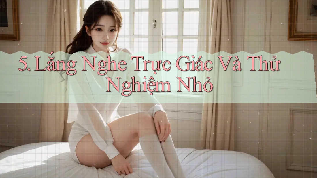 5. Lắng Nghe Trực Giác Và Thử Nghiệm Nhỏ