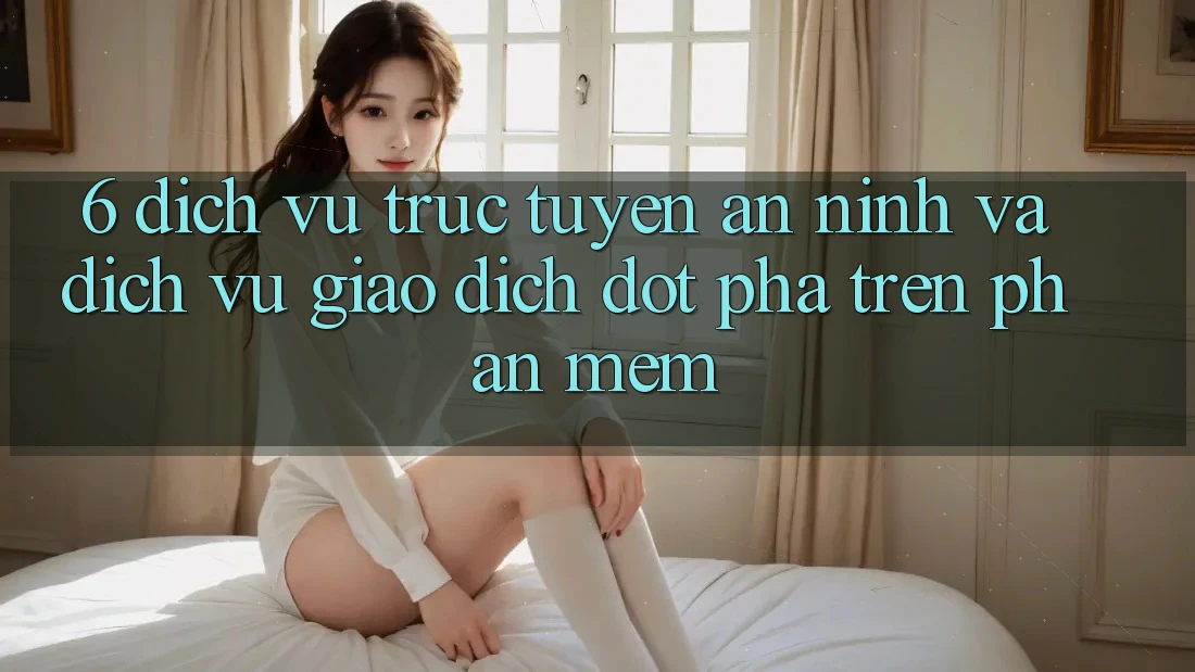 6. Dịch vụ trực tuyến An ninh Và Dịch Vụ Giao dịch Đột Phá Trên Phần mềm 6. Dịch vụ trực tuyến An ninh Và Dịch Vụ Giao dịch Đột Phá Trên Phần mềm
