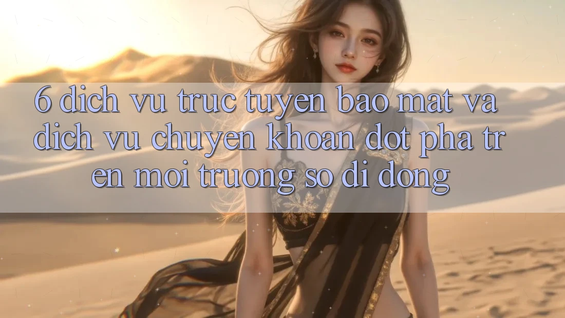 6. Dịch vụ trực tuyến Bảo Mật Và Dịch Vụ Chuyển khoản Đột Phá Trên Môi trường số di động 6. Dịch vụ trực tuyến Bảo Mật Và Dịch Vụ Chuyển khoản Đột Phá Trên Môi trường số di động