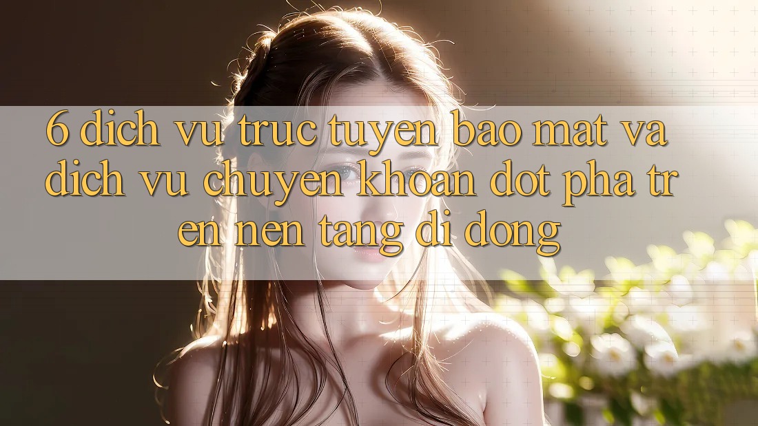 6. Dịch vụ trực tuyến Bảo Mật Và Dịch Vụ Chuyển khoản Đột Phá Trên Nền tảng di động 6. Dịch vụ trực tuyến Bảo Mật Và Dịch Vụ Chuyển khoản Đột Phá Trên Nền tảng di động
