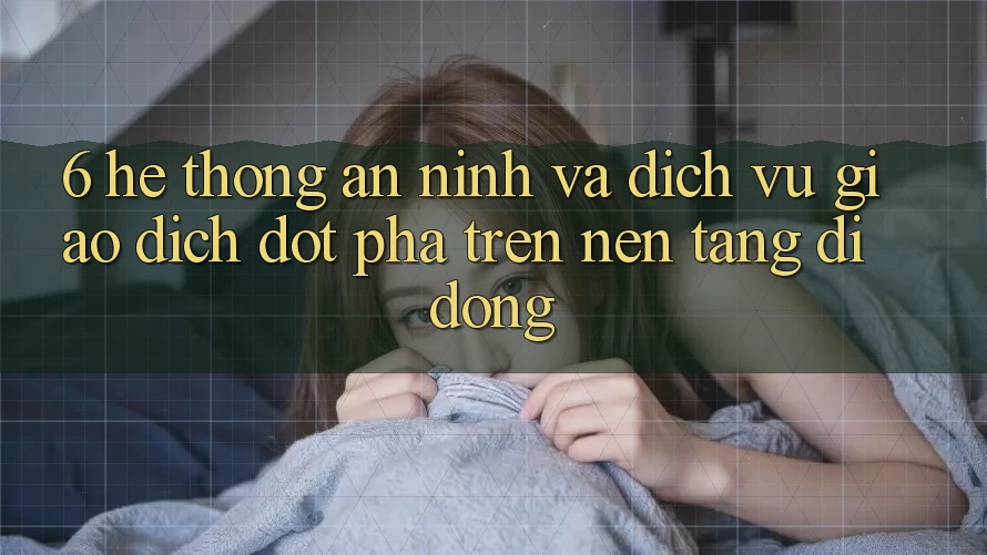 6. Hệ Thống An ninh Và Dịch Vụ Giao dịch Đột Phá Trên Nền tảng di động