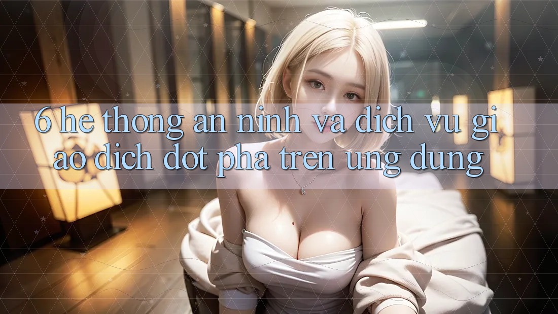 6. Hệ Thống An ninh Và Dịch Vụ Giao dịch Đột Phá Trên Ứng dụng 6. Hệ Thống An ninh Và Dịch Vụ Giao dịch Đột Phá Trên Ứng dụng