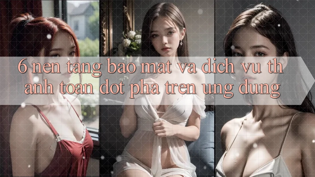 6. Nền tảng Bảo Mật Và Dịch Vụ Thanh Toán Đột Phá Trên Ứng dụng 6. Nền tảng Bảo Mật Và Dịch Vụ Thanh Toán Đột Phá Trên Ứng dụng