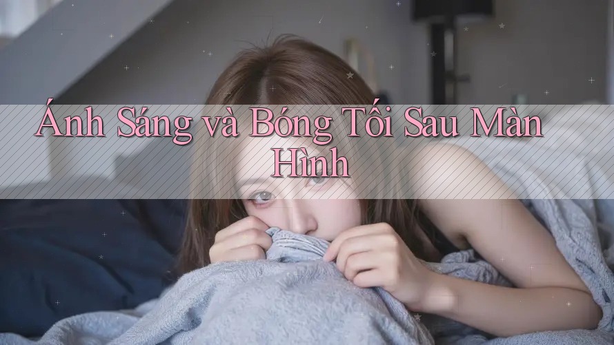 Ánh Sáng và Bóng Tối Sau Màn Hình Ánh Sáng và Bóng Tối Sau Màn Hình