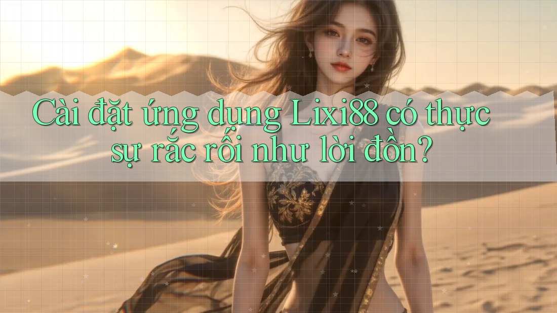 Cài đặt ứng dụng Lixi88 có thực sự rắc rối như lời đồn? Cài đặt ứng dụng Lixi88 có thực sự rắc rối như lời đồn?