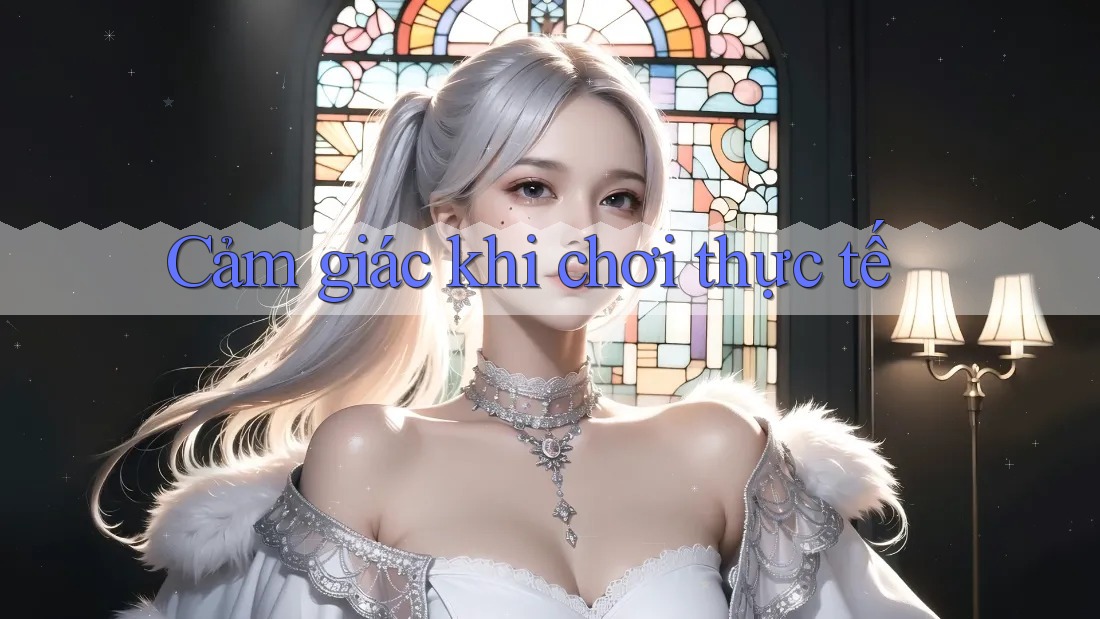 Cảm giác khi chơi thực tế Cảm giác khi chơi thực tế