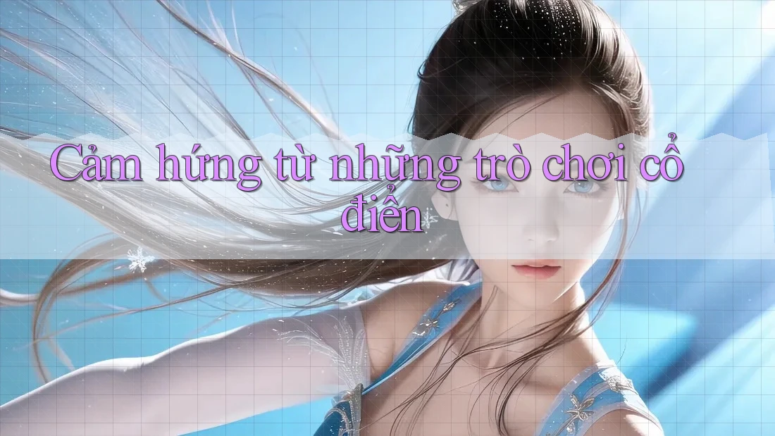 Cảm hứng từ những trò chơi cổ điển