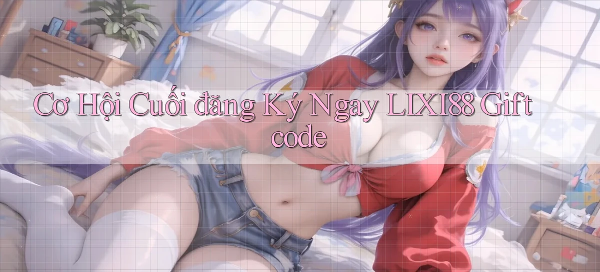 cơ hội cuối đăng ký ngay lixi88 giftcode
