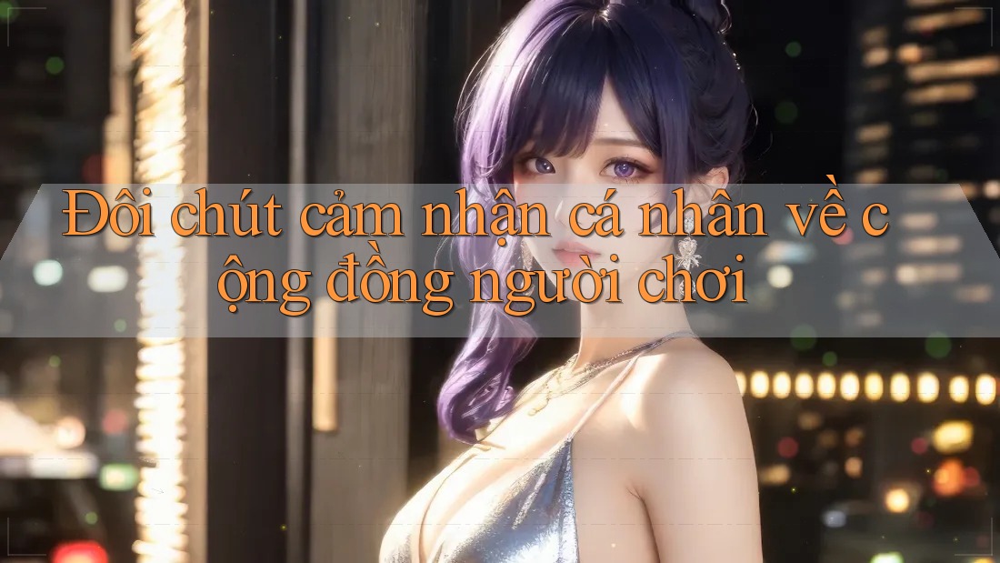 Đôi chút cảm nhận cá nhân về cộng đồng người chơi
