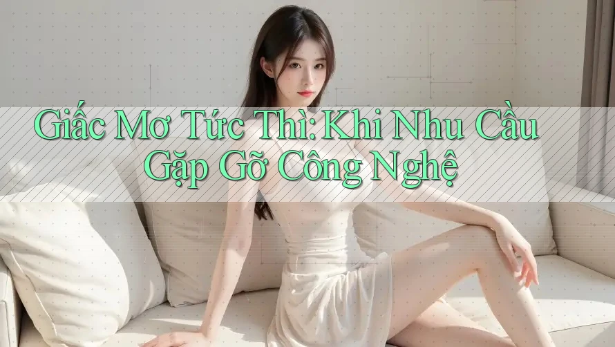 Giấc Mơ Tức Thì: Khi Nhu Cầu Gặp Gỡ Công Nghệ