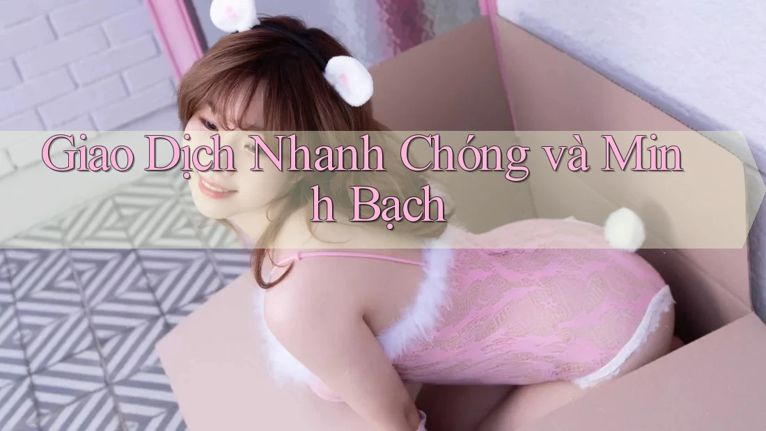 Giao Dịch Nhanh Chóng và Minh Bạch