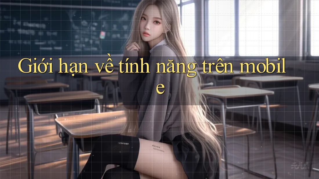 Giới hạn về tính năng trên mobile Giới hạn về tính năng trên mobile
