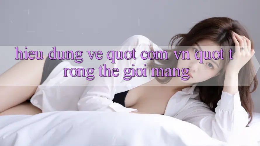 Hiểu Đúng Về " Com Vn" Trong Thế Giới Mạng Hiểu Đúng Về " Com Vn" Trong Thế Giới Mạng