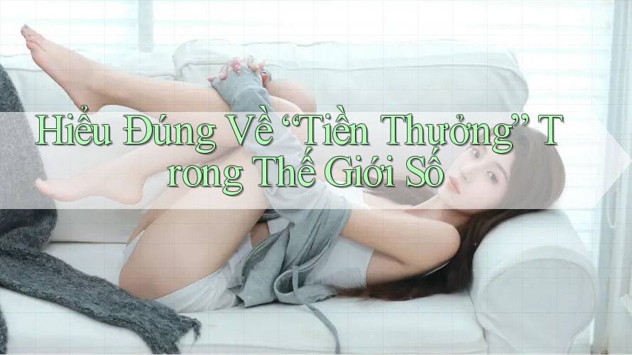 Hiểu Đúng Về “Tiền Thưởng” Trong Thế Giới Số Hiểu Đúng Về “Tiền Thưởng” Trong Thế Giới Số