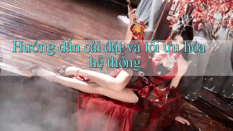 Hướng dẫn cài đặt và tối ưu hóa hệ thống Hướng dẫn cài đặt và tối ưu hóa hệ thống