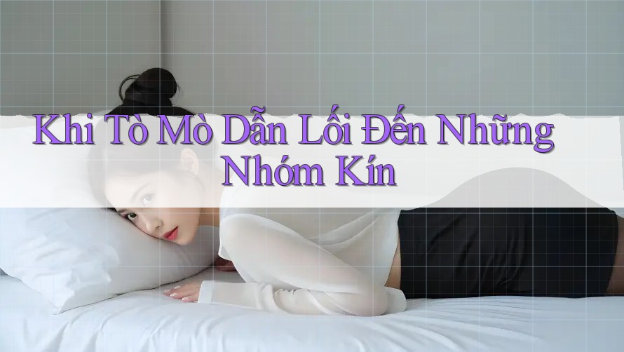 Khi Tò Mò Dẫn Lối Đến Những Nhóm Kín