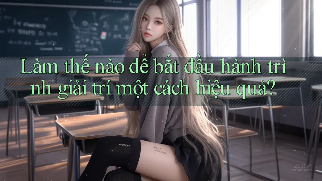 Làm thế nào để bắt đầu hành trình giải trí một cách hiệu quả?