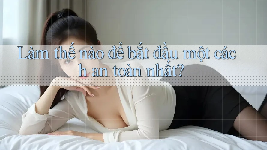 Làm thế nào để bắt đầu một cách an toàn nhất?