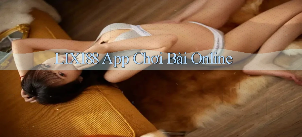 lixi88 app chơi bài online