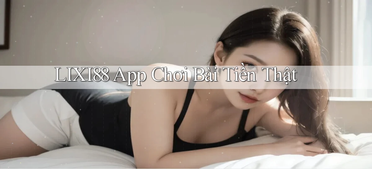 lixi88 app chơi bài tiền thật