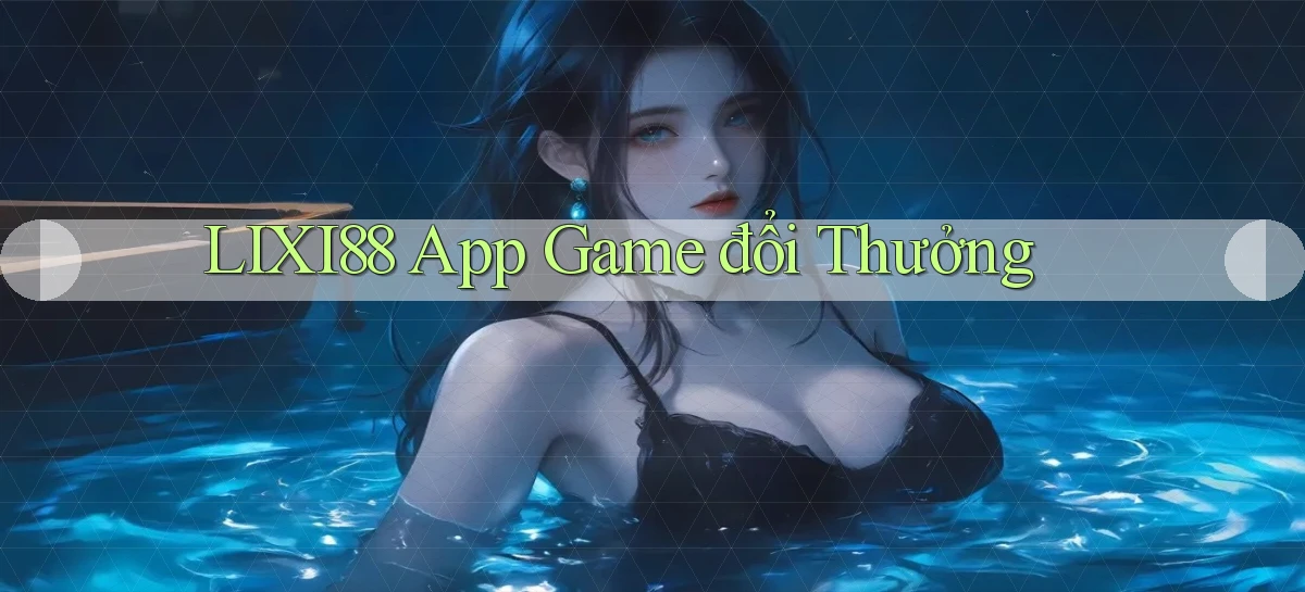 lixi88 app game đổi thưởng