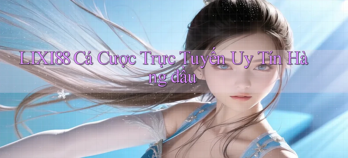 lixi88  cá cược trực tuyến uy tín hàng đầu