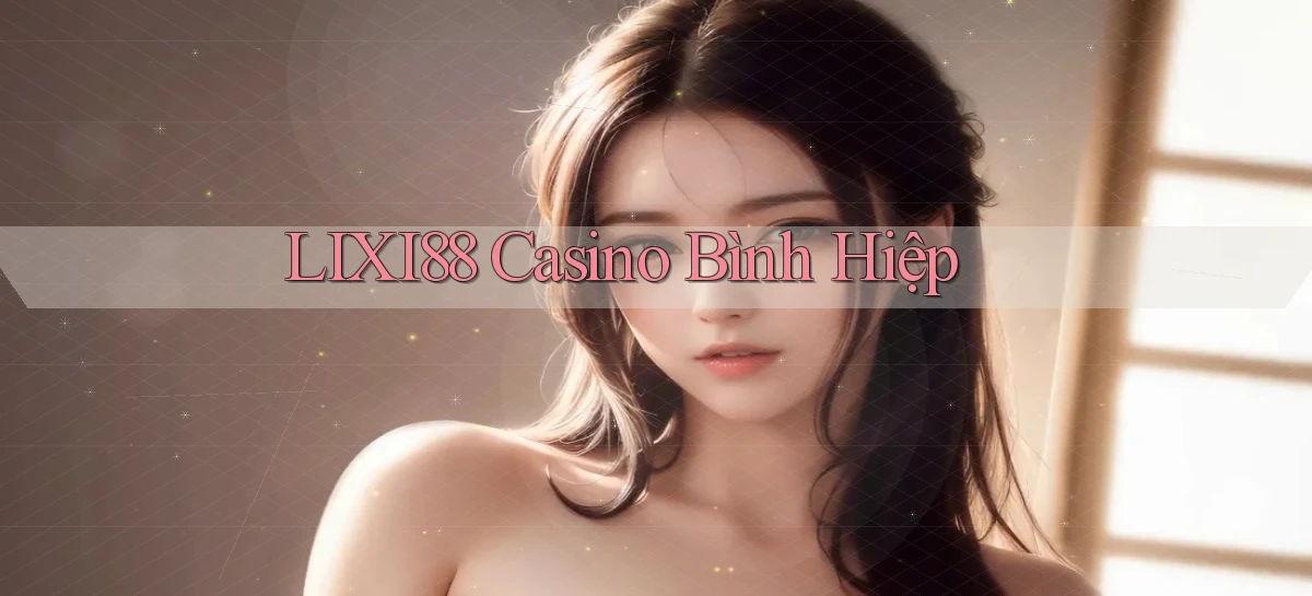 lixi88 casino bình hiệp