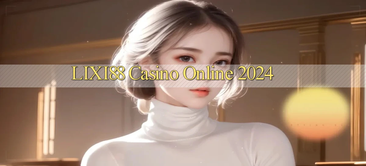 lixi88 casino online 2024