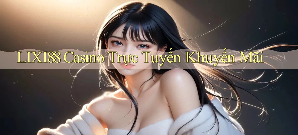 lixi88 casino trực tuyến khuyến mãi