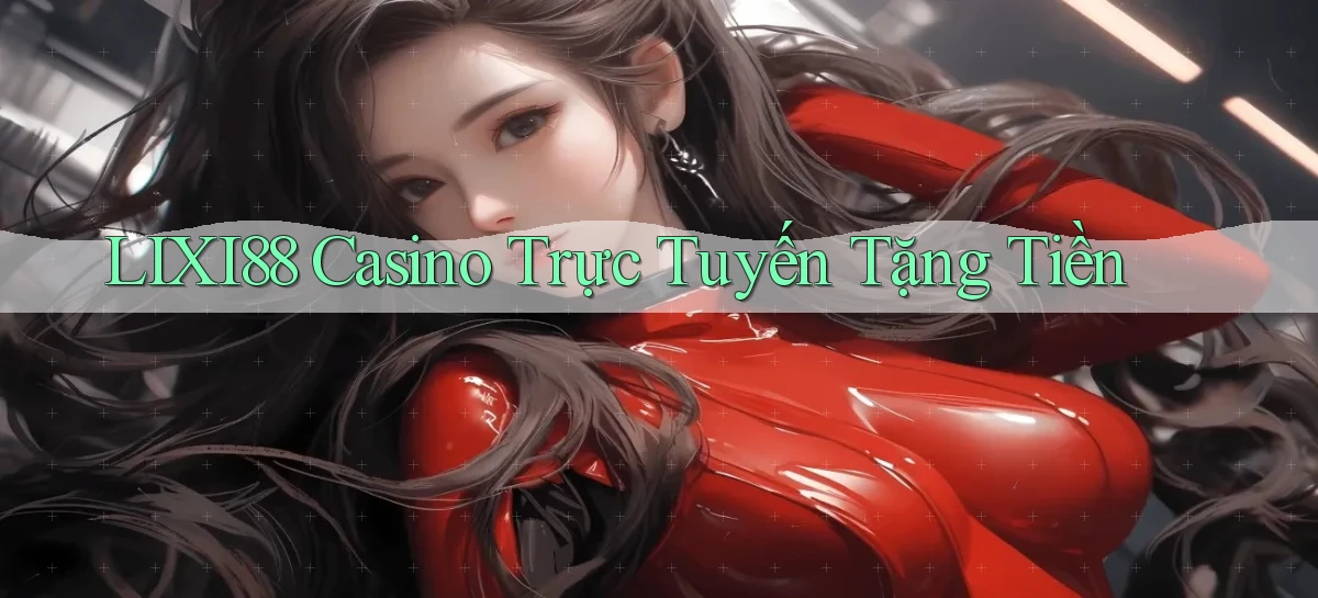 lixi88 casino trực tuyến tặng tiền