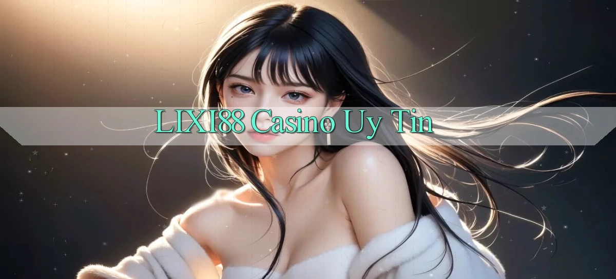 lixi88 casino uy tín
