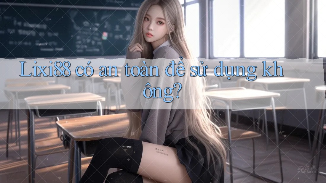 Lixi88 có an toàn để sử dụng không? Lixi88 có an toàn để sử dụng không?