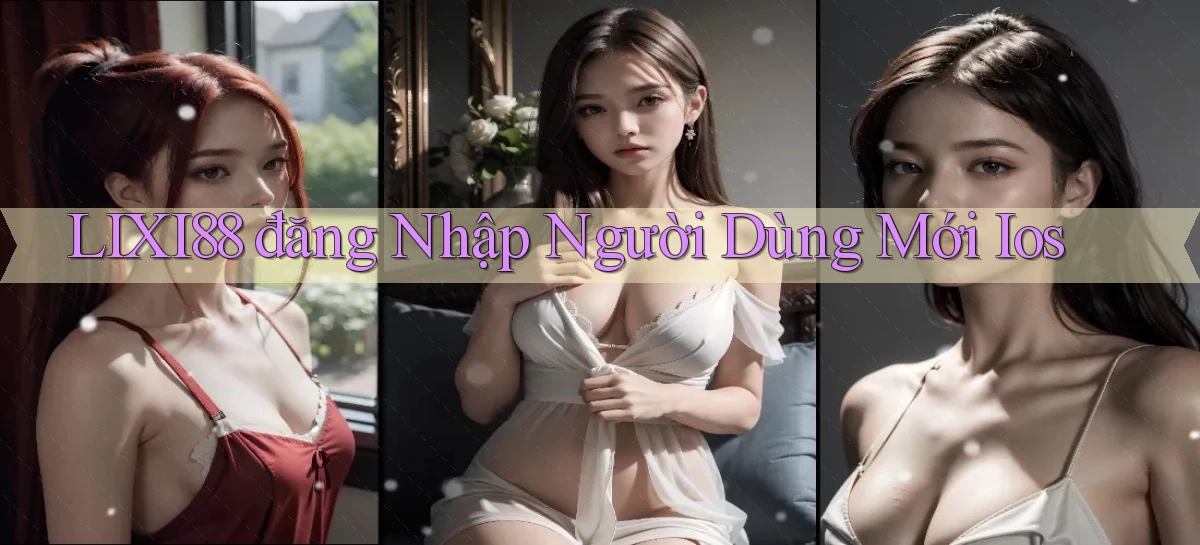 lixi88  đăng nhập người dùng mới ios