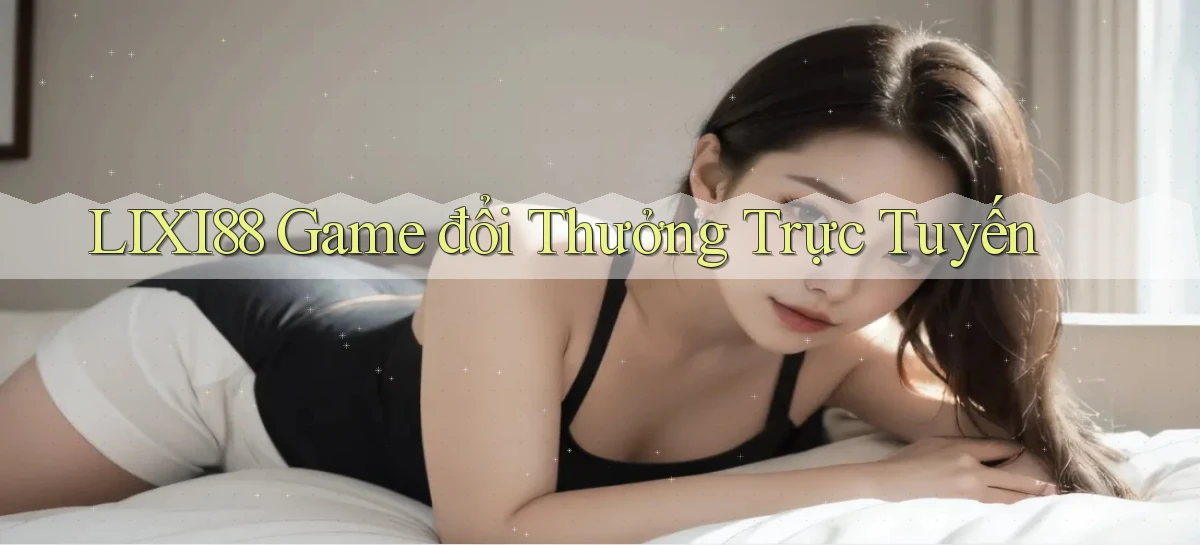 lixi88  game đổi thưởng trực tuyến