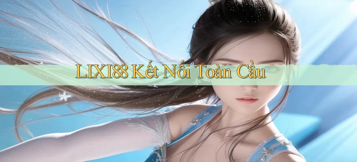 lixi88  kết nối toàn cầu