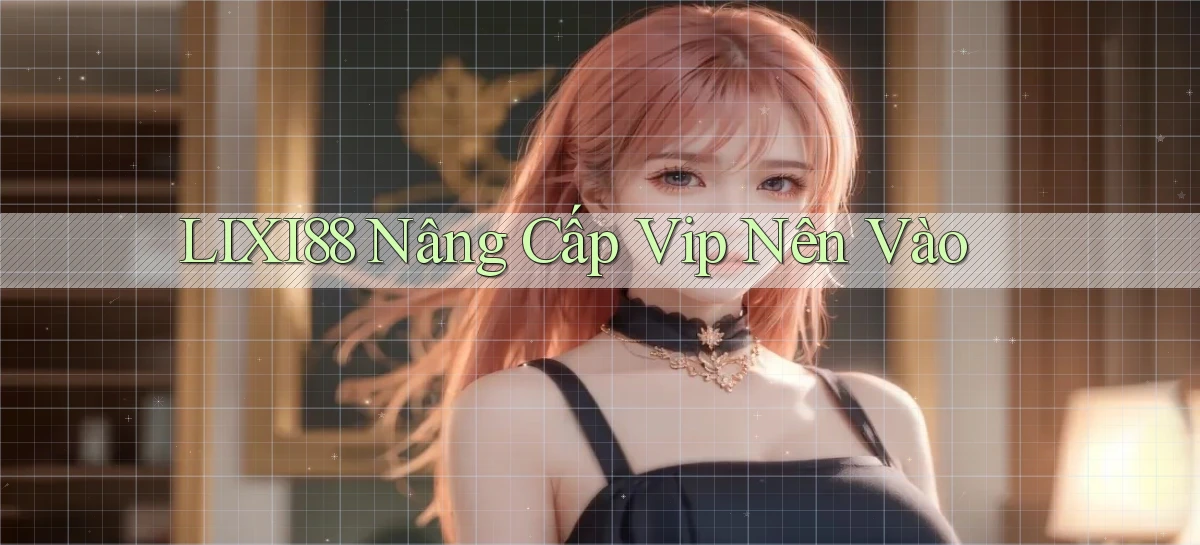 lixi88 nâng cấp vip nên vào