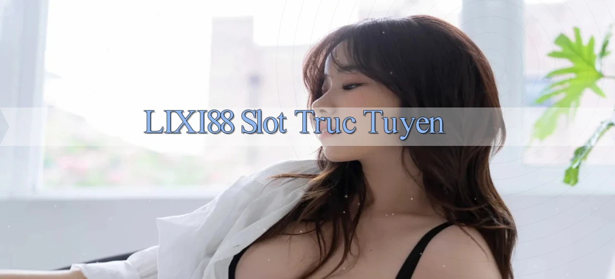 lixi88  slot truc tuyen
