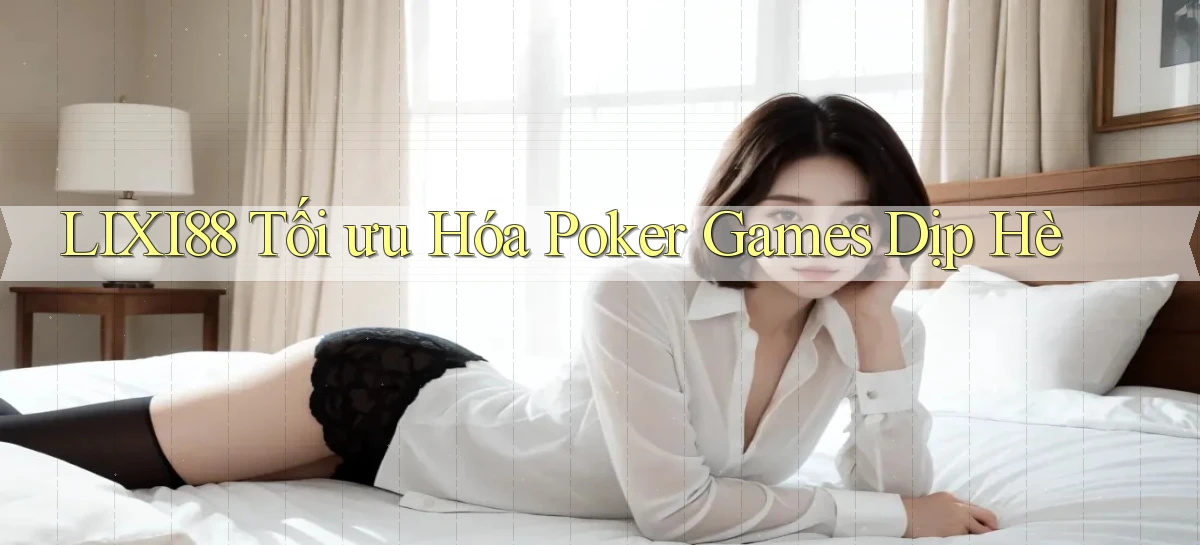 lixi88  tối ưu hóa poker games dịp hè