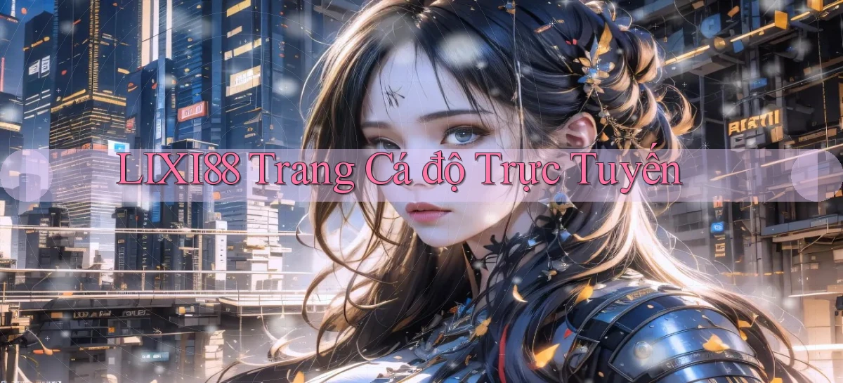 lixi88  trang cá độ trực tuyến