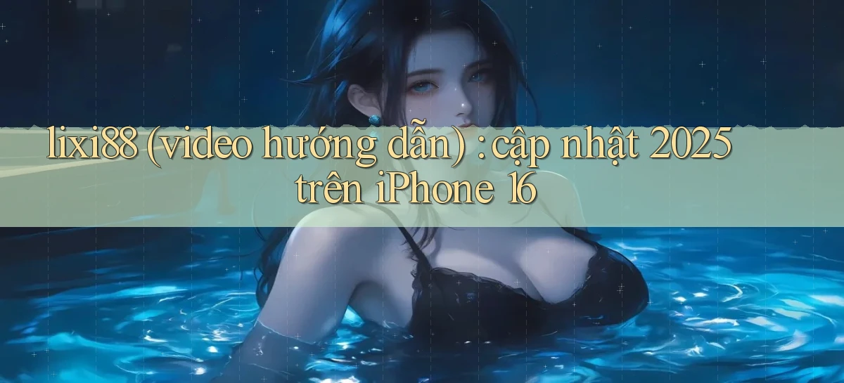 lixi88 (video hướng dẫn) cập nhật 2025 trên iPhone 16