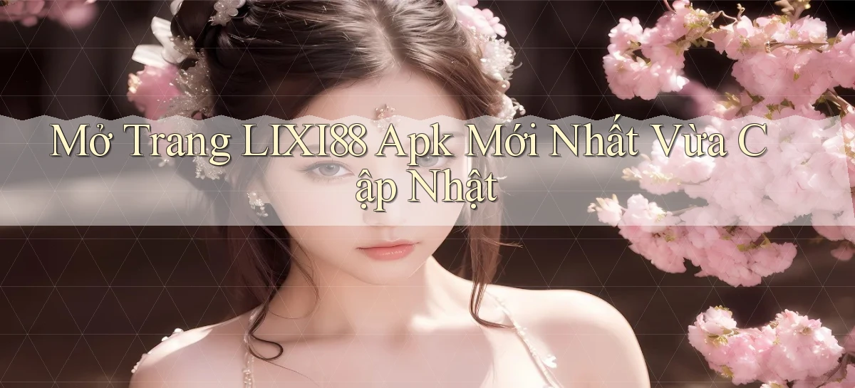 mở trang lixi88 apk mới nhất vừa cập nhật