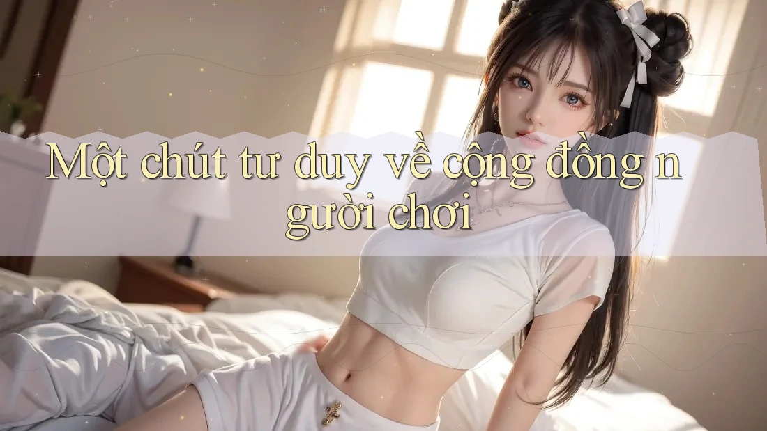 Một chút tư duy về cộng đồng người chơi