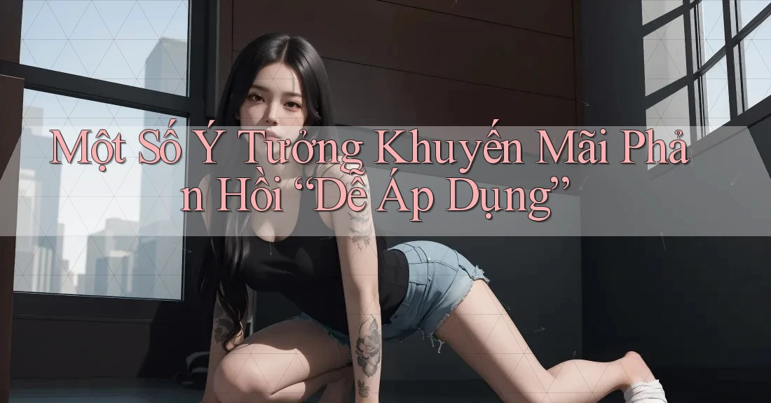 Một Số Ý Tưởng Khuyến Mãi Phản Hồi “Dễ Áp Dụng”