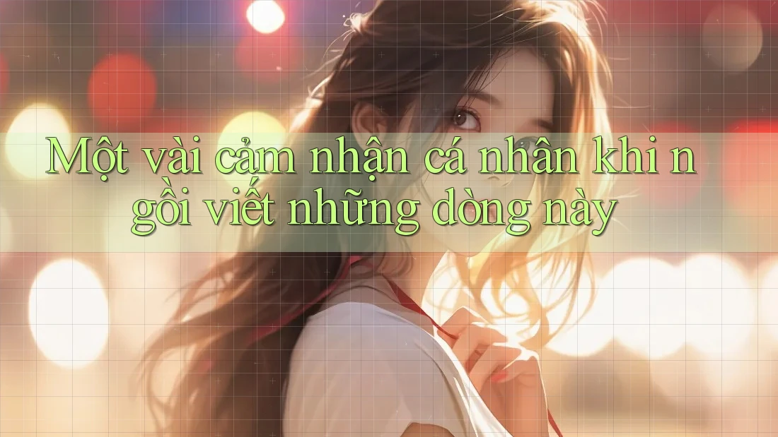 Một vài cảm nhận cá nhân khi ngồi viết những dòng này