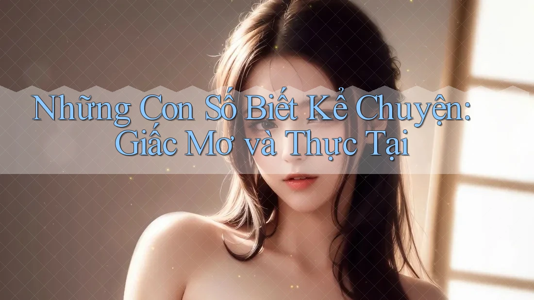 Những Con Số Biết Kể Chuyện: Giấc Mơ và Thực Tại