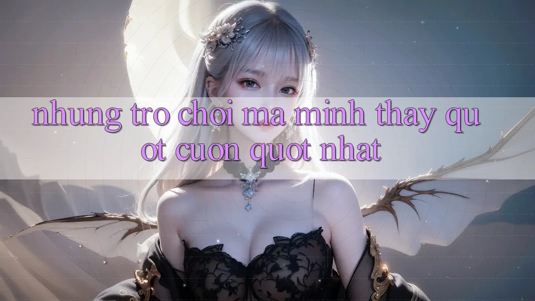 Những trò chơi mà mình thấy " cuốn" nhất